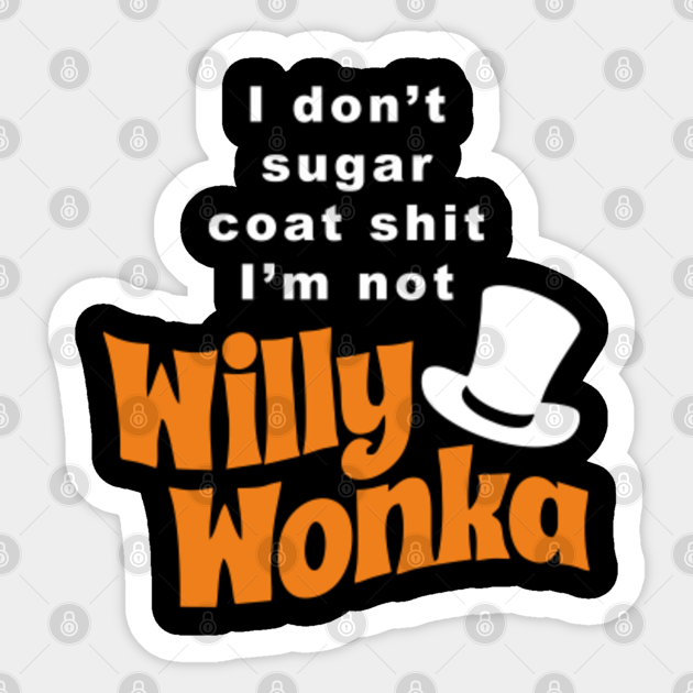 I don't sugar coat shit i'm not willy wonka - Willy Wonka - Sticker